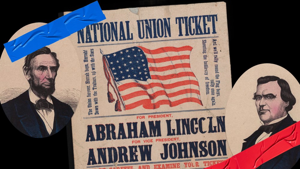 Photo illustration: Portrait of Abraham Lincoln and Andrew Johnson stuck together with red and blue pieces of tape over a poster with the American flag that reads,"National Union ticket. For President Abraham Lincoln. For Vice President Andrew Johnson."