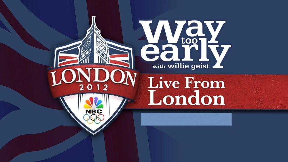 Way Too Early LIVE from the London Olympics