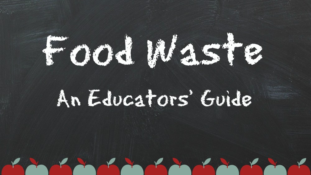 Food waste - an educator's guide